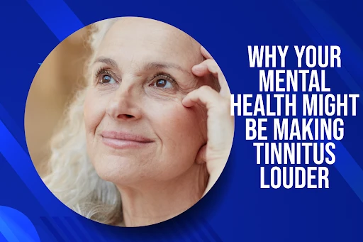 Why Your Mental Health Might Be Making Tinnitus Louder